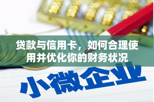 靖宇贷款与信用卡，如何合理使用并优化你的财务状况