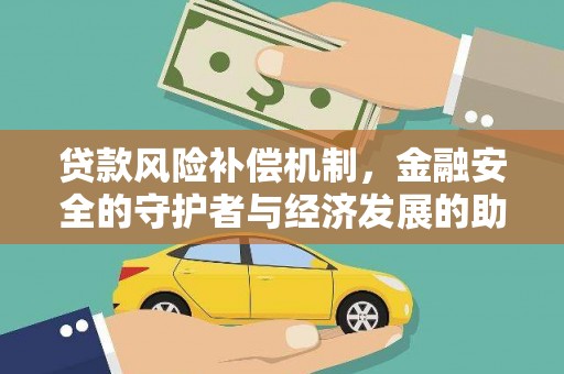 环江贷款风险补偿机制,金融安全的守护者与经济发展的助推器 环江贷款风险补偿机制,金融安全的守护者与经济发展的助推器