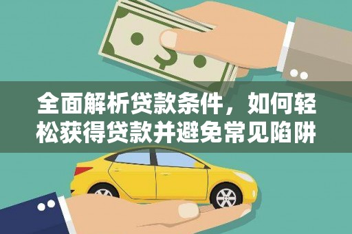 镇安全面解析贷款条件，如何轻松获得贷款并避免常见陷阱