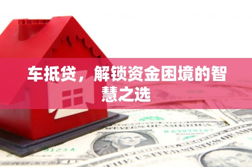 宁晋车抵贷，解锁资金困境的智慧之选