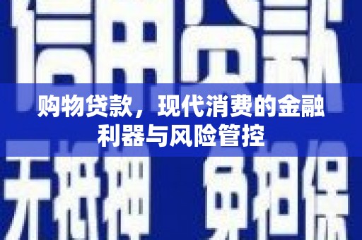 苓雅购物贷款，现代消费的金融利器与风险管控