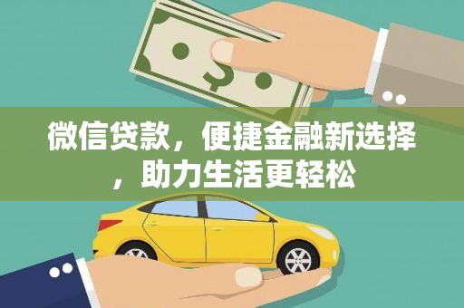 合作微信贷款，便捷金融新选择，助力生活更轻松