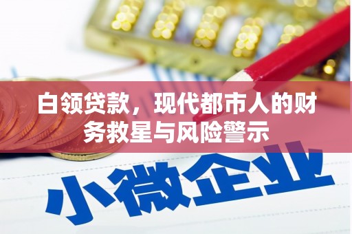 弥陀白领贷款，现代都市人的财务救星与风险警示