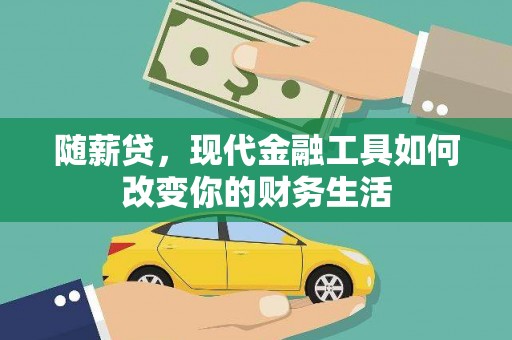 新都随薪贷，现代金融工具如何改变你的财务生活