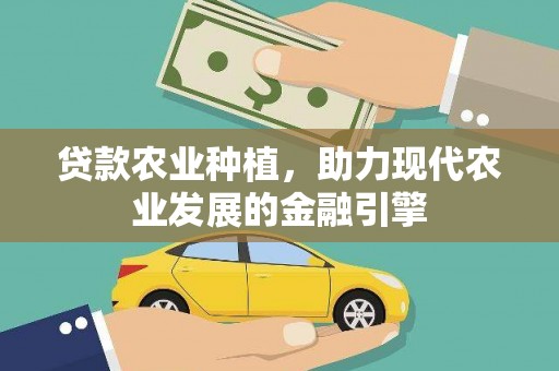 三水贷款农业种植，助力现代农业发展的金融引擎