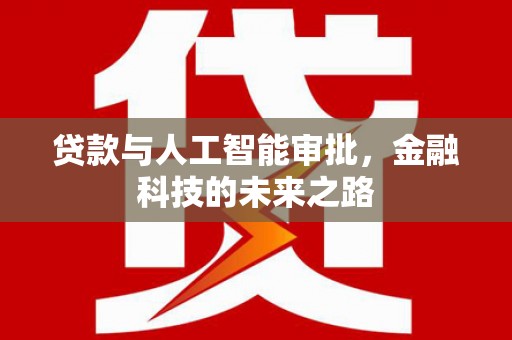 怀远贷款与人工智能审批，金融科技的未来之路