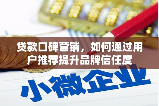 八宿贷款口碑营销，如何通过用户推荐提升品牌信任度