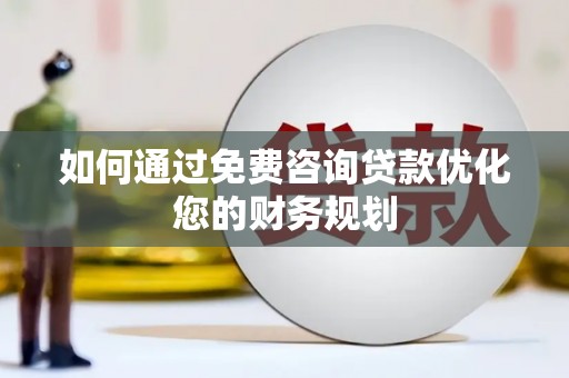 江源如何通过免费咨询贷款优化您的财务规划