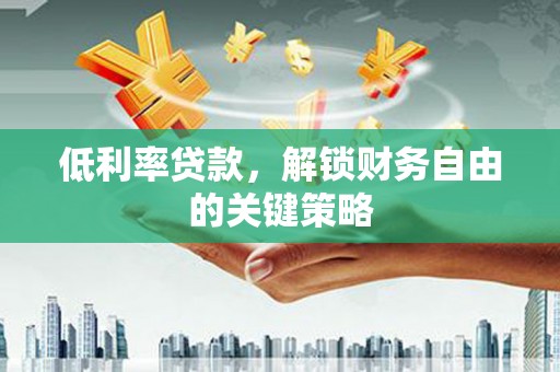 八德低利率贷款，解锁财务自由的关键策略