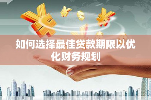 西屯如何选择最佳贷款期限以优化财务规划