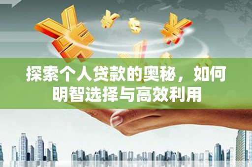 民勤探索个人贷款的奥秘，如何明智选择与高效利用