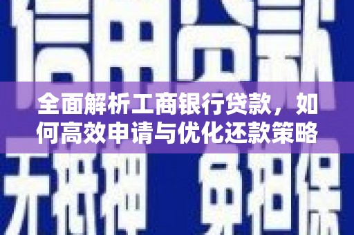 沅陵全面解析工商银行贷款，如何高效申请与优化还款策略