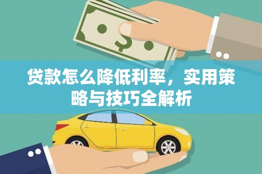 陆良贷款怎么降低利率，实用策略与技巧全解析