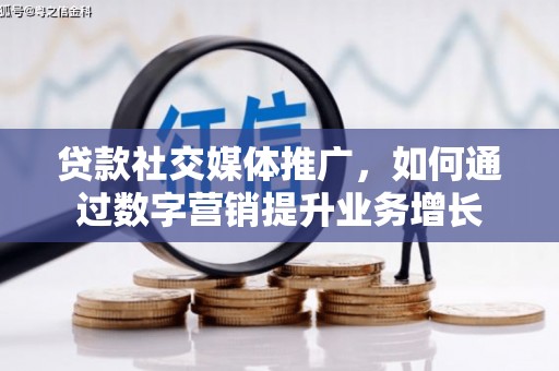 横栏贷款社交媒体推广，如何通过数字营销提升业务增长