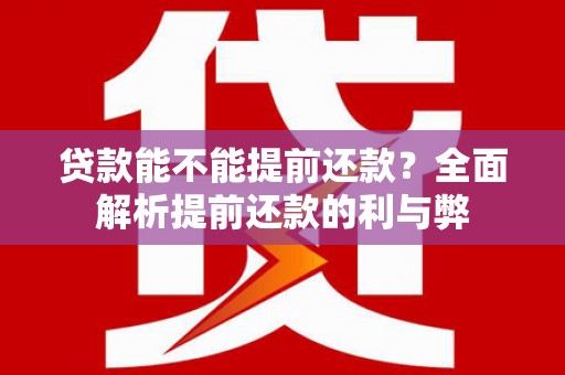青白江贷款能不能提前还款？全面解析提前还款的利与弊