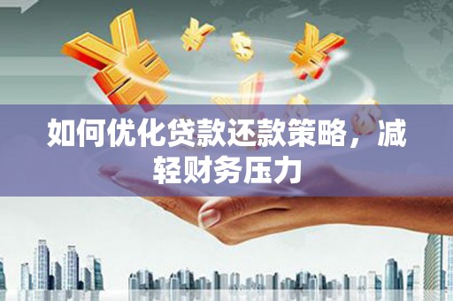 邹城如何优化贷款还款策略，减轻财务压力