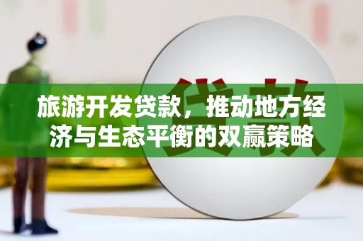 大社旅游开发贷款，推动地方经济与生态平衡的双赢策略