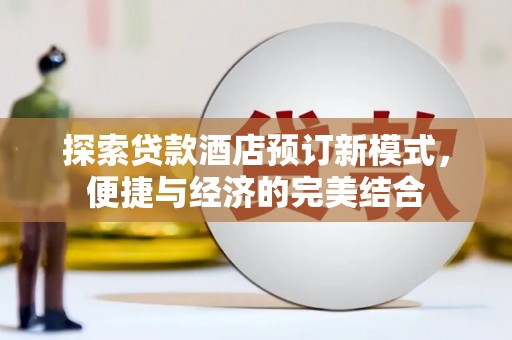 北镇探索贷款酒店预订新模式，便捷与经济的完美结合
