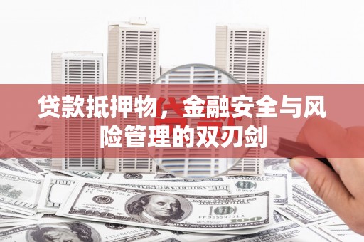 永安贷款抵押物，金融安全与风险管理的双刃剑