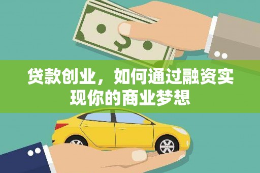 昔阳贷款创业，如何通过融资实现你的商业梦想