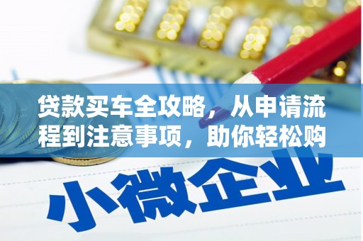 崁顶贷款买车全攻略，从申请流程到注意事项，助你轻松购车
