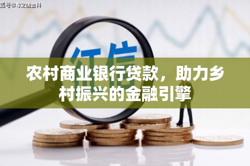 绿岛农村商业银行贷款，助力乡村振兴的金融引擎