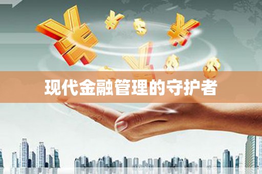 光复现代金融管理的守护者